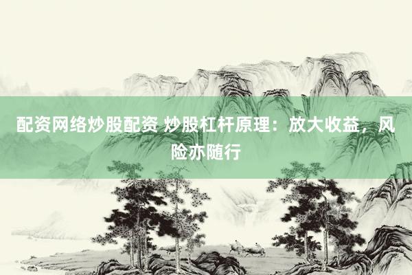 配资网络炒股配资 炒股杠杆原理：放大收益，风险亦随行