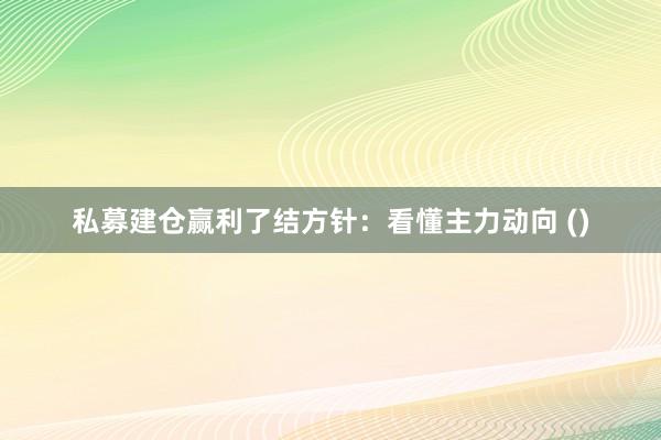 私募建仓赢利了结方针：看懂主力动向 ()